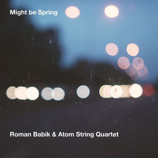 Roman Babik, Atom String Quartet – Might Be Spring (2023) [FLAC 24bit/88,2kHz]