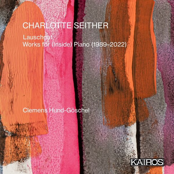 Clemens Hund-Göschel – Charlotte Seither: Lauschgut. Works for (Inside) Piano [1989-2022] (2023) [FLAC 24bit/44,1kHz]
