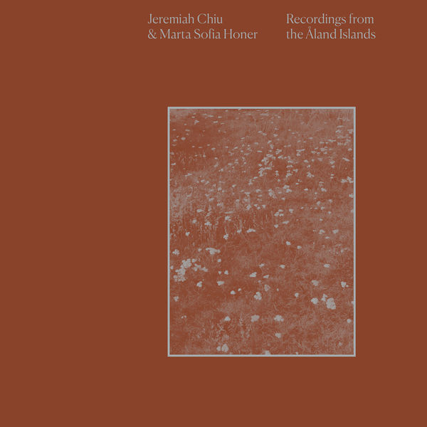 Jeremiah Chiu, Marta Sofia Honer – Recordings from the Åland Islands (2022) [FLAC 24bit/44,1kHz]