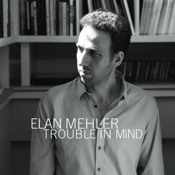 Elan Mehler – Trouble In Mind (2024) [FLAC 24bit/96kHz]