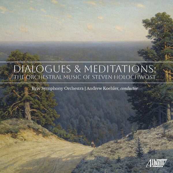 Kyiv Symphony Orchestra, Andrew Koehler - Dialogues & Meditations: The Orchestral Music of Steven Holochwost (2024) [FLAC 24bit/44,1kHz] Download
