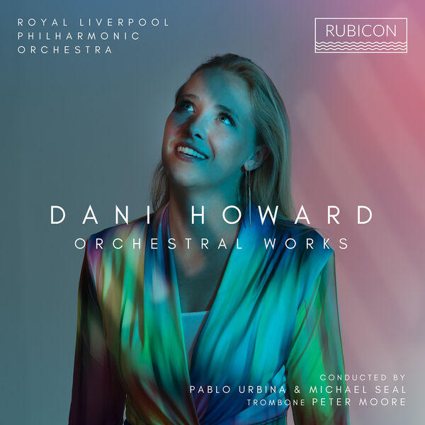 Royal Liverpool Philharmonic Orchestra, Peter Moore & Pablo Urbina, Michael Seal – Dani Howard: Orchestral Works (2024) [Official Digital Download 24bit/96kHz]