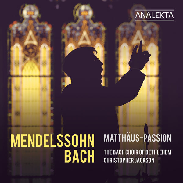 The Bach Choir Of Bethlehem, Christopher Jackson, Bach Festival Orchestra - Mendelssohn & Bach: Matthäus-Passion (2024) [FLAC 24bit/96kHz] Download