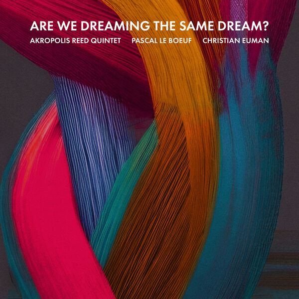 Akropolis Reed Quintet, Pascal Le Boeuf & Christian Euman – Are We Dreaming The Same Dream? (2024) [Official Digital Download 24bit/88,2kHz]